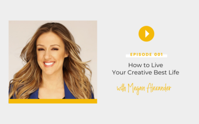 Episode 001: How to Live Your Creative Best Life with Megan Alexander