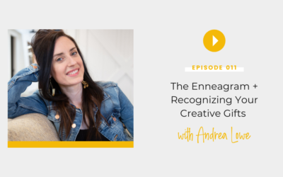 Episode 011: The Enneagram + Recognizing Your Creative Gifts with Andrea Lowe￼