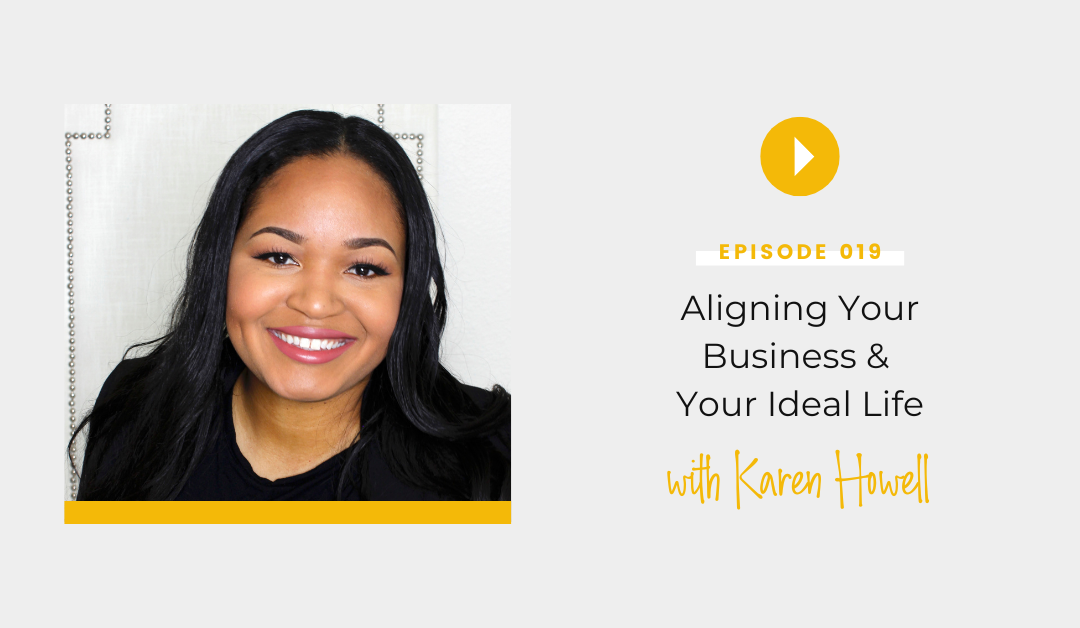 Episode 019: Aligning Your Business and Your Ideal Life with Karen Howell ￼