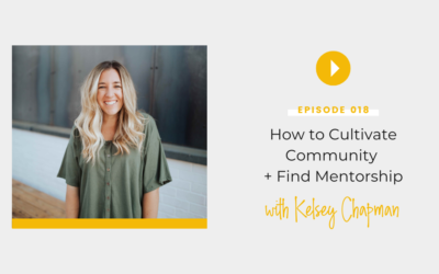 Episode 018: How to Cultivate Community + Find Mentorship with Kelsey Chapman￼