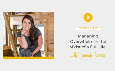 Episode 022: Managing Overwhelm in the Midst of a Full Life with Hannah Pierrou