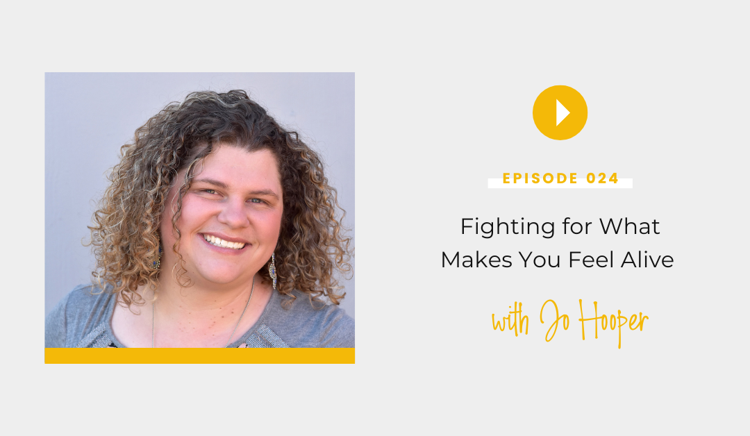 Episode 024: Fighting for What Makes You Feel Alive with Jo Hooper￼