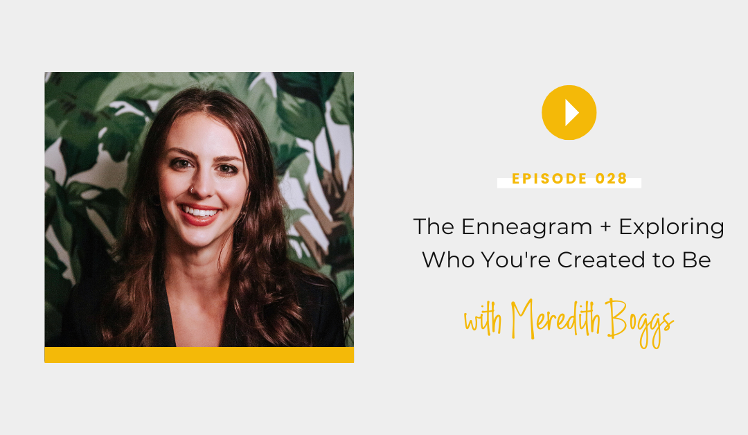 Episode 028: The Enneagram + Exploring Who You’re Created to Be with Meredith Boggs