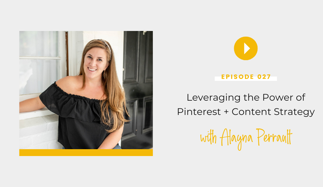 Episode 027: Leveraging the Power of Pinterest + Content Strategy with Alayna Perrault