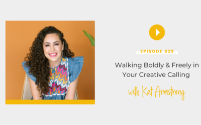 Episode 029: Walking Boldly & Freely in Your Creative Calling with Kat Armstrong