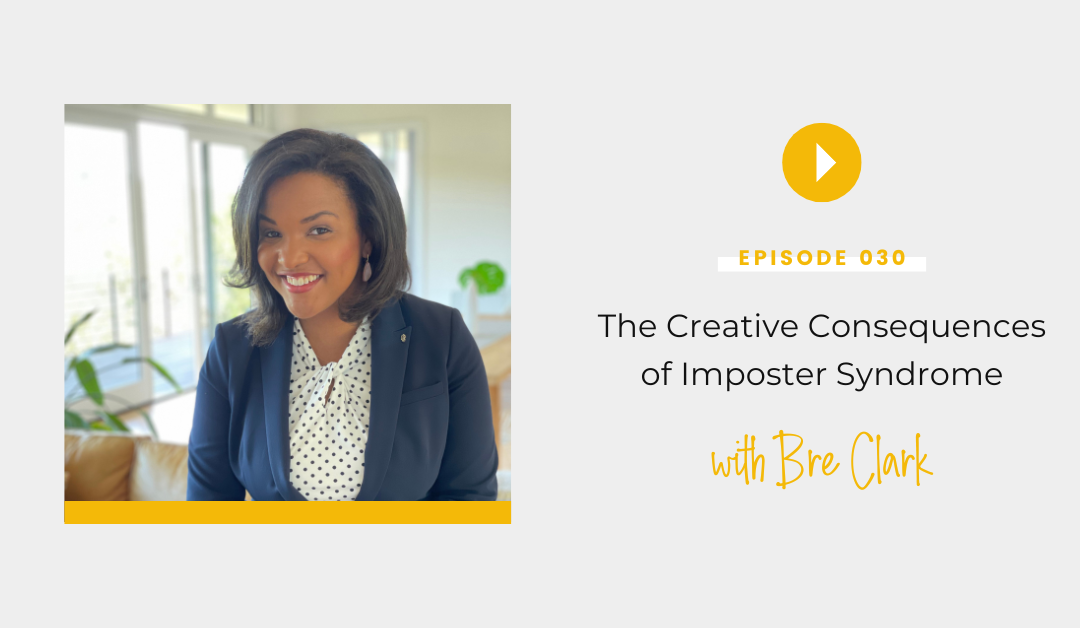 Episode 030:  The Creative Consequences of Imposter Syndrome with Bre Clark
