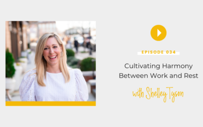 Episode 034: Cultivating Harmony between Work and Rest with Shelley Tyson