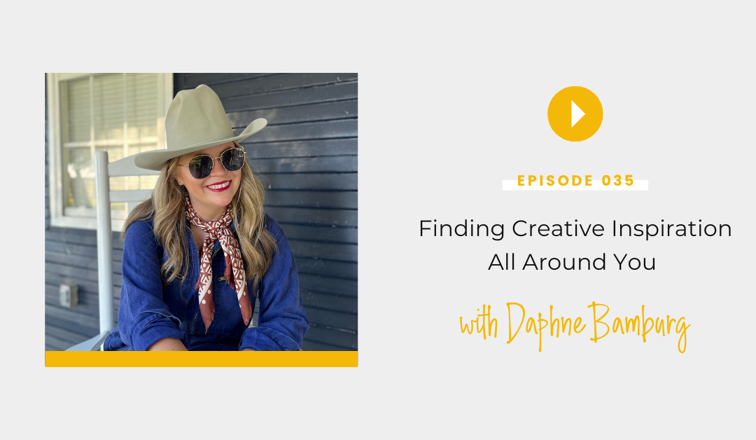 Episode 035: Finding Creative Inspiration All Around You with Daphne Bamburg